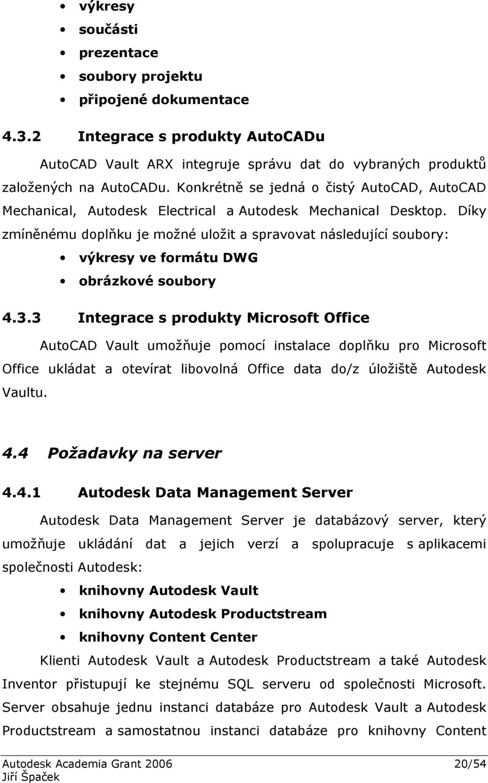 Díky zmíněnému doplňku je možné uložit a spravovat následující soubory: výkresy ve formátu DWG obrázkové soubory 4.3.