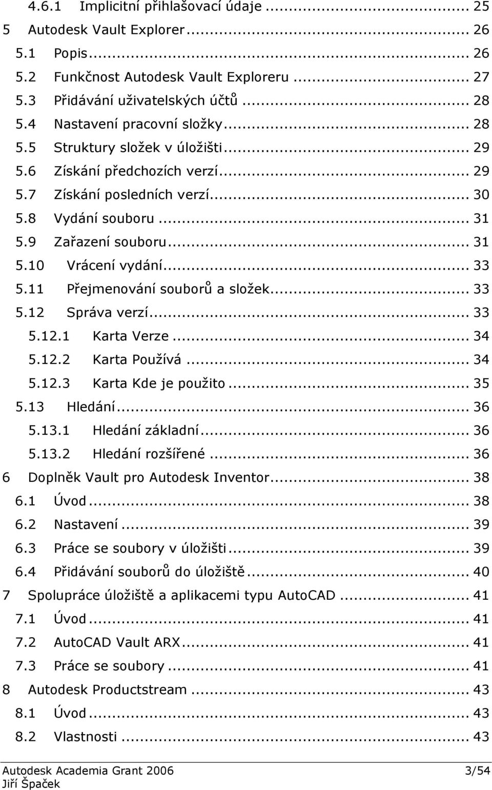 .. 33 5.11 Přejmenování souborů a složek... 33 5.12 Správa verzí... 33 5.12.1 Karta Verze... 34 5.12.2 Karta Používá... 34 5.12.3 Karta Kde je použito... 35 5.13 Hledání... 36 5.13.1 Hledání základní.