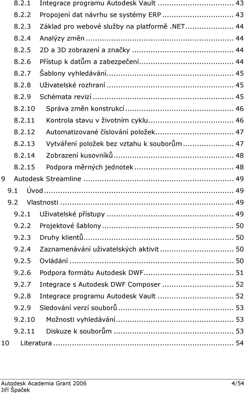 .. 46 8.2.12 Automatizované číslování položek... 47 8.2.13 Vytváření položek bez vztahu k souborům... 47 8.2.14 Zobrazení kusovníků... 48 8.2.15 Podpora měrných jednotek... 48 9 Autodesk Streamline.