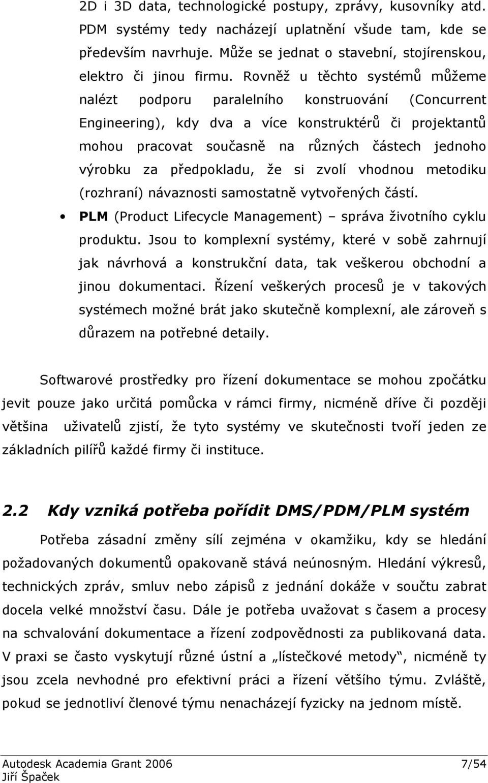 za předpokladu, že si zvolí vhodnou metodiku (rozhraní) návaznosti samostatně vytvořených částí. PLM (Product Lifecycle Management) správa životního cyklu produktu.