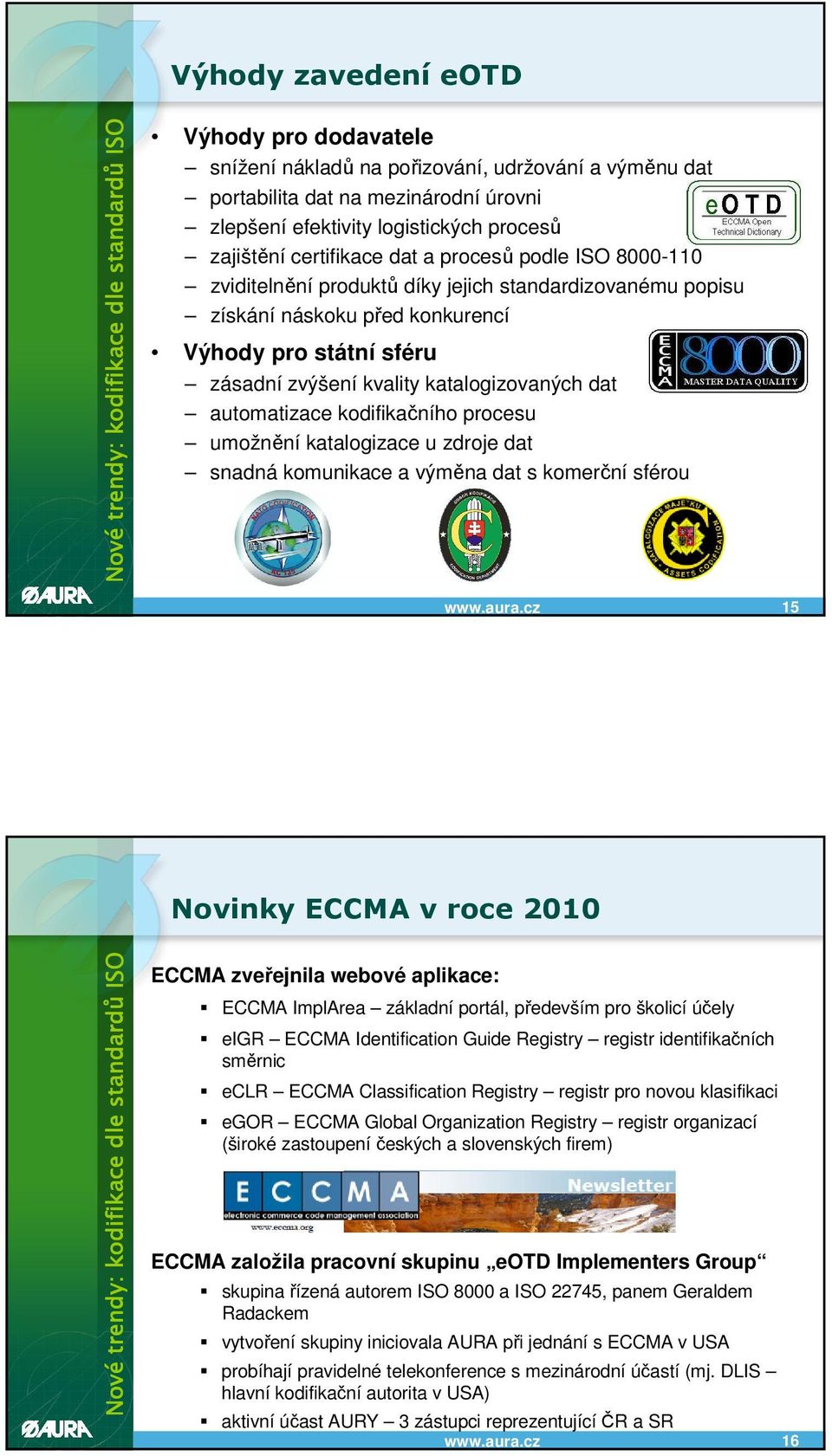 automatizace kodifikačního procesu umožnění katalogizace u zdroje dat snadná komunikace a výměna dat s komerční sférou 15 Novinky ECCMA v roce 2010 ECCMA zveřejnila webové aplikace: ECCMA ImplArea