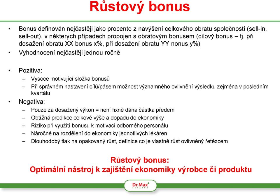 ovlivnění výsledku zejména v posledním kvartálu Negativa: Pouze za dosažený výkon = není fixně dána částka předem Obtížná predikce celkové výše a dopadu do ekonomiky Riziko při využití bonusu k
