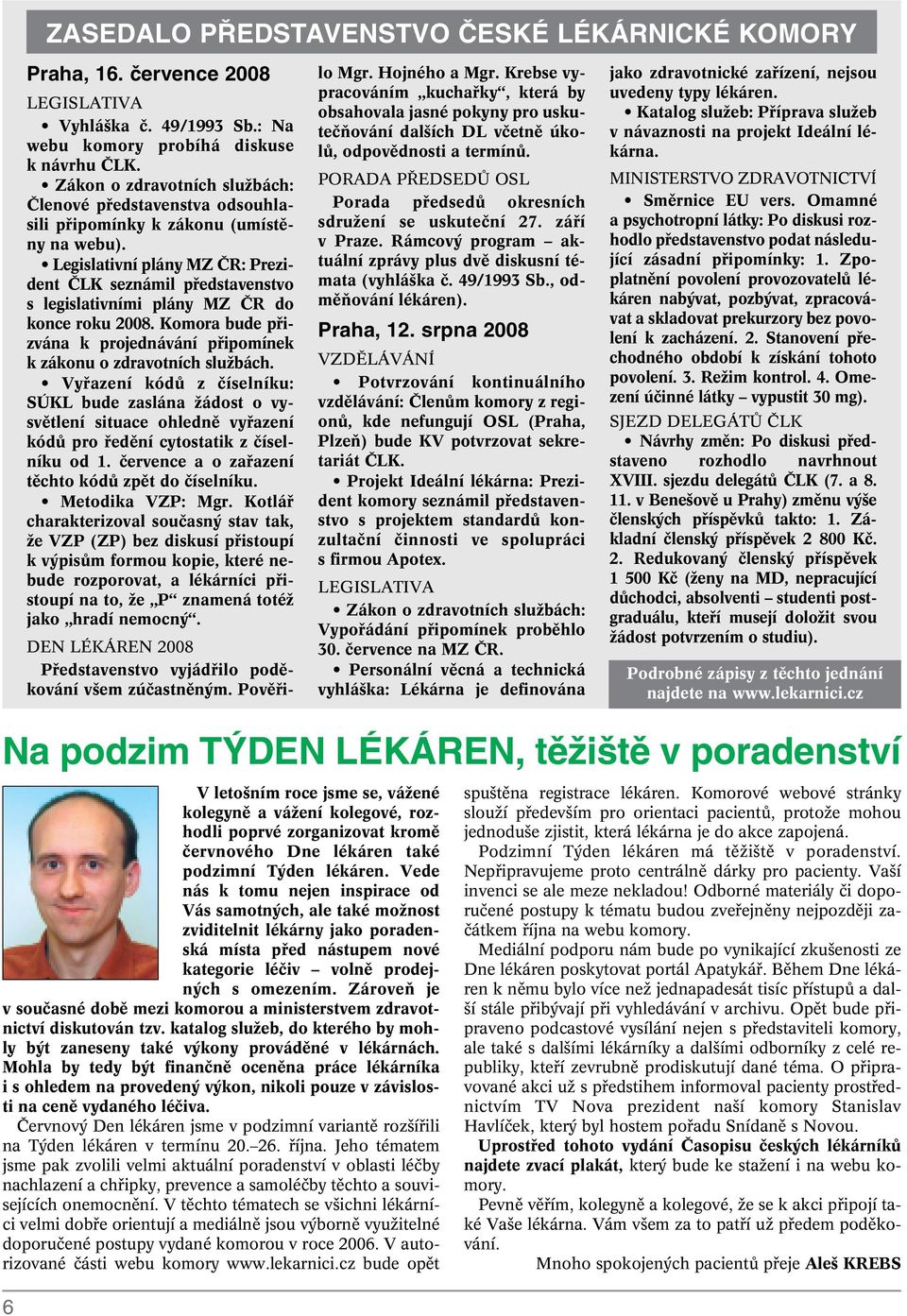 Legislativní plány MZ âr: Prezident âlk seznámil pfiedstavenstvo s legislativními plány MZ âr do konce roku 2008. Komora bude pfiizvána k projednávání pfiipomínek k zákonu o zdravotních sluïbách.