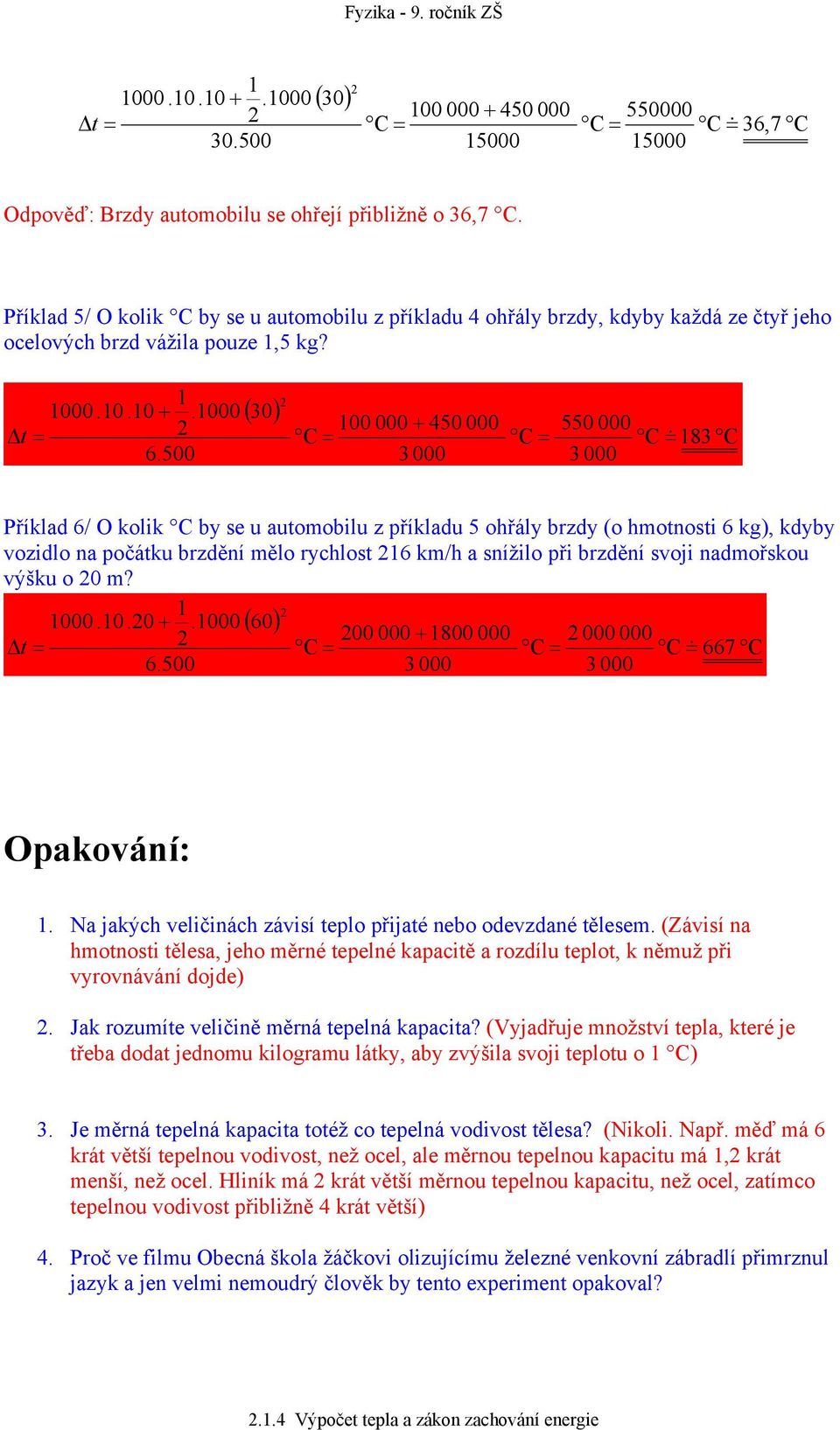 500 ( 30) 00 000 + 450 000 550 000 & 83 C Příklad 6/ O kolik C by se u auomobilu z příkladu 5 ohřály brzdy (o hmonosi 6 kg), kdyby vozidlo na počáku brzdění mělo rychlos 6 km/h a snížilo při brzdění