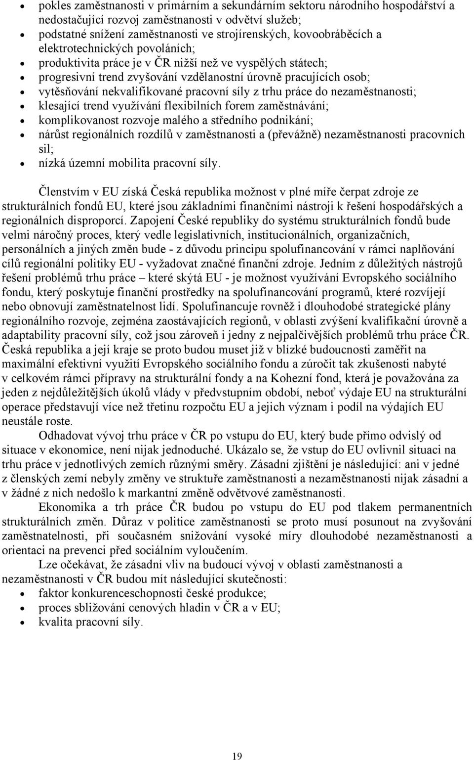 z trhu práce do nezaměstnanosti; klesající trend využívání flexibilních forem zaměstnávání; komplikovanost rozvoje malého a středního podnikání; nárůst regionálních rozdílů v zaměstnanosti a