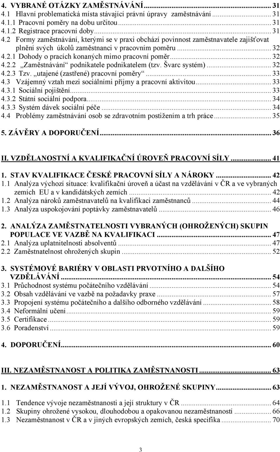 3 Vzájemný vztah mezi sociálními příjmy a pracovní aktivitou... 33 4.3.1 Sociální pojištění... 33 4.3.2 Státní sociální podpora... 34 4.