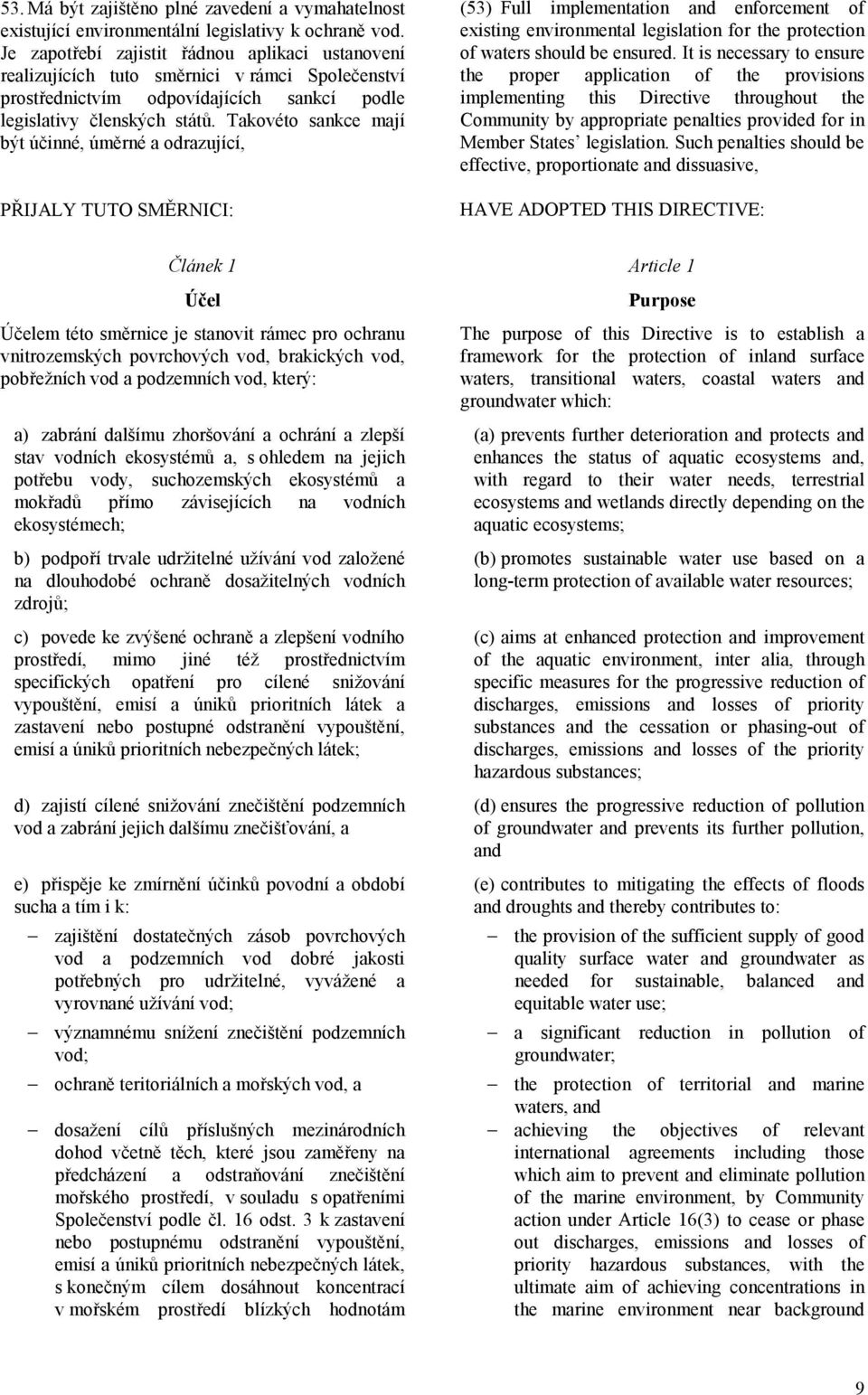 Takovéto sankce mají být účinné, úměrné a odrazující, PŘIJALY TUTO SMĚRNICI: (53) Full implementation and enforcement of existing environmental legislation for the protection of waters should be