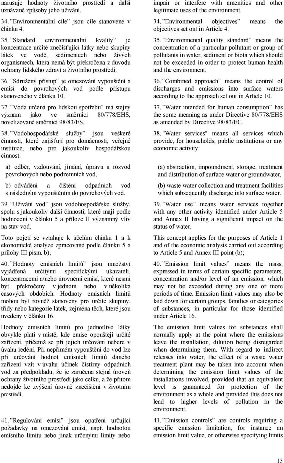 životního prostředí. 36. Sdružený přístup je omezování vypouštění a emisí do povrchových vod podle přístupu stanoveného v článku 10. 37.