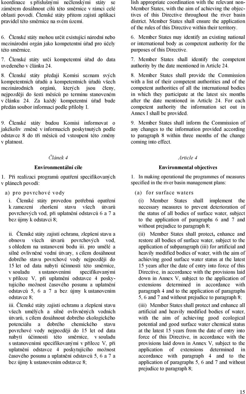 Členské státy předají Komisi seznam svých kompetentních úřadů a kompetentních úřadů všech mezinárodních orgánů, kterých jsou členy, nejpozději do šesti měsíců po termínu stanoveném v článku 24.