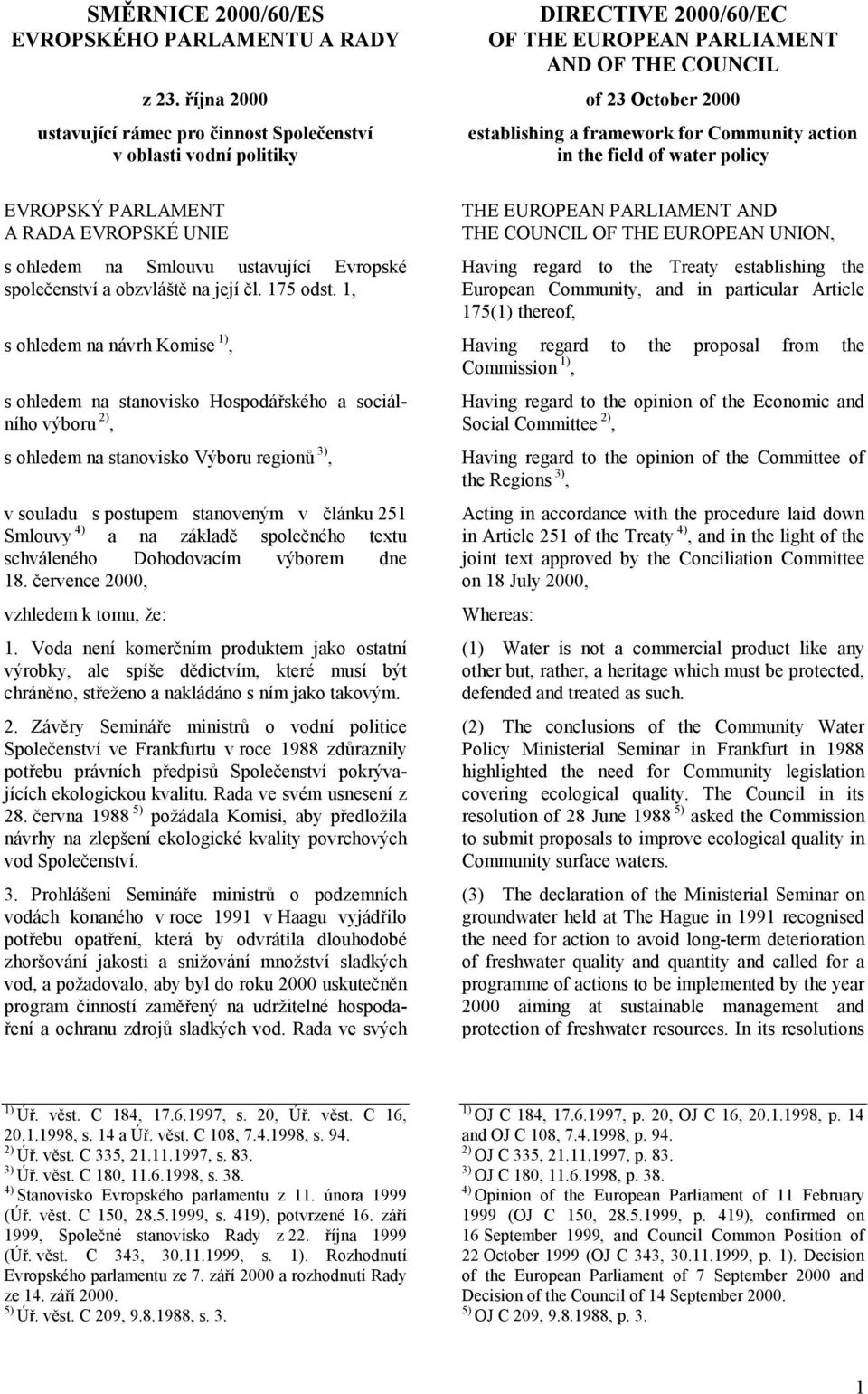 Community action in the field of water policy EVROPSKÝ PARLAMENT A RADA EVROPSKÉ UNIE s ohledem na Smlouvu ustavující Evropské společenství a obzvláště na její čl. 175 odst.