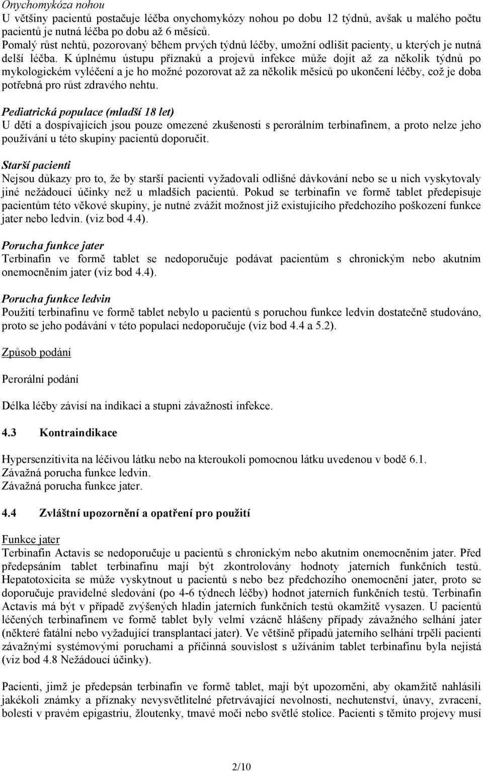 K úplnému ústupu příznaků a projevů infekce může dojít až za několik týdnů po mykologickém vyléčení a je ho možné pozorovat až za několik měsíců po ukončení léčby, což je doba potřebná pro růst