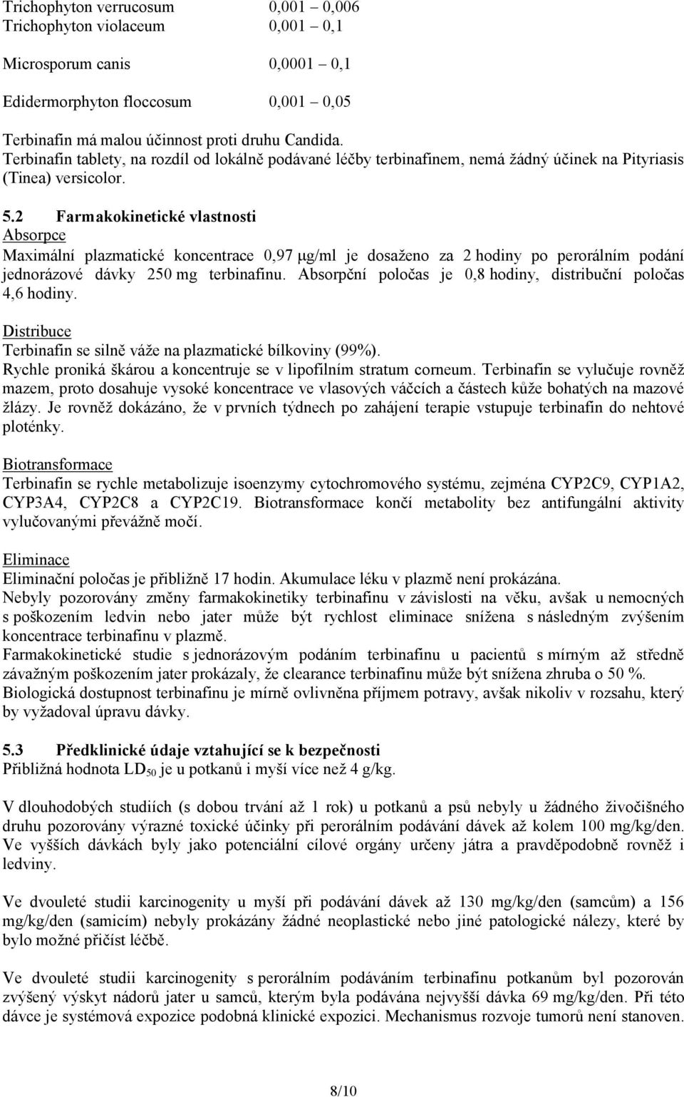 2 Farmakokinetické vlastnosti Absorpce Maximální plazmatické koncentrace 0,97 g/ml je dosaženo za 2 hodiny po perorálním podání jednorázové dávky 250 mg terbinafinu.