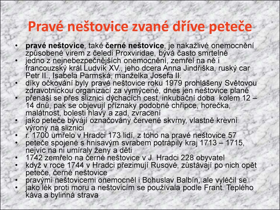 díky očkování byly pravé neštovice roku 1979 prohlášeny Světovou zdravotnickou organizací za vymýcené, dnes jen neštovice plané přenáší se přes sliznici dýchacích cest, inkubační doba kolem 12 14