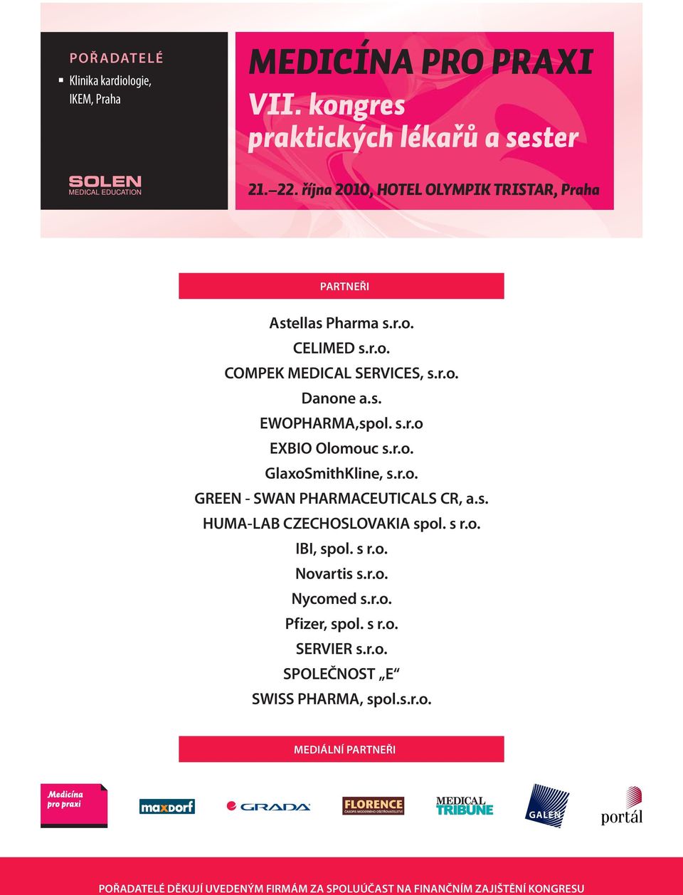 r.o. GlaxoSmithKline, s.r.o. GREEN - SWAN PHARMACEUTICALS CR, a.s. HUMA-LAB CZECHOSLOVAKIA spol. s r.o. IBI, spol. s r.o. Novartis s.r.o. Nycomed s.r.o. Pfizer, spol.