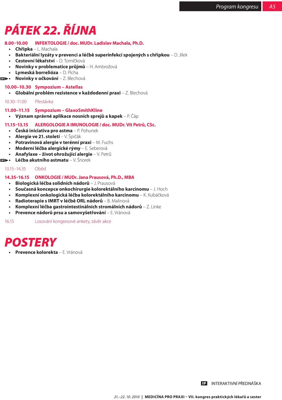 30 Sympozium Astellas Globální problém rezistence v každodenní praxi Z. Blechová 10.30 11.00 Přestávka 11.00 11.15 Sympozium GlaxoSmithKline Význam správné aplikace nosních sprejů a kapek P. Čáp 11.