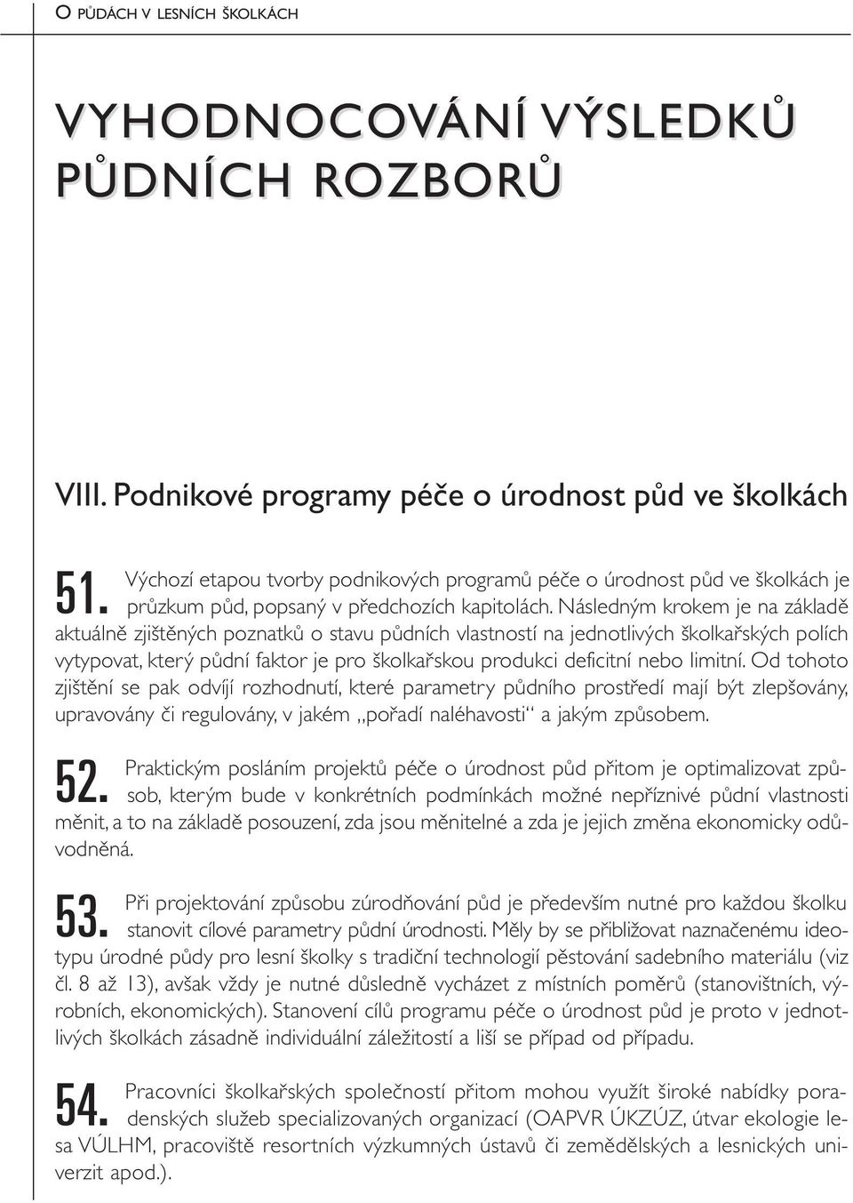 Následným krokem je na základě aktuálně zjištěných poznatků o stavu půdních vlastností na jednotlivých školkařských polích vytypovat, který půdní faktor je pro školkařskou produkci deficitní nebo