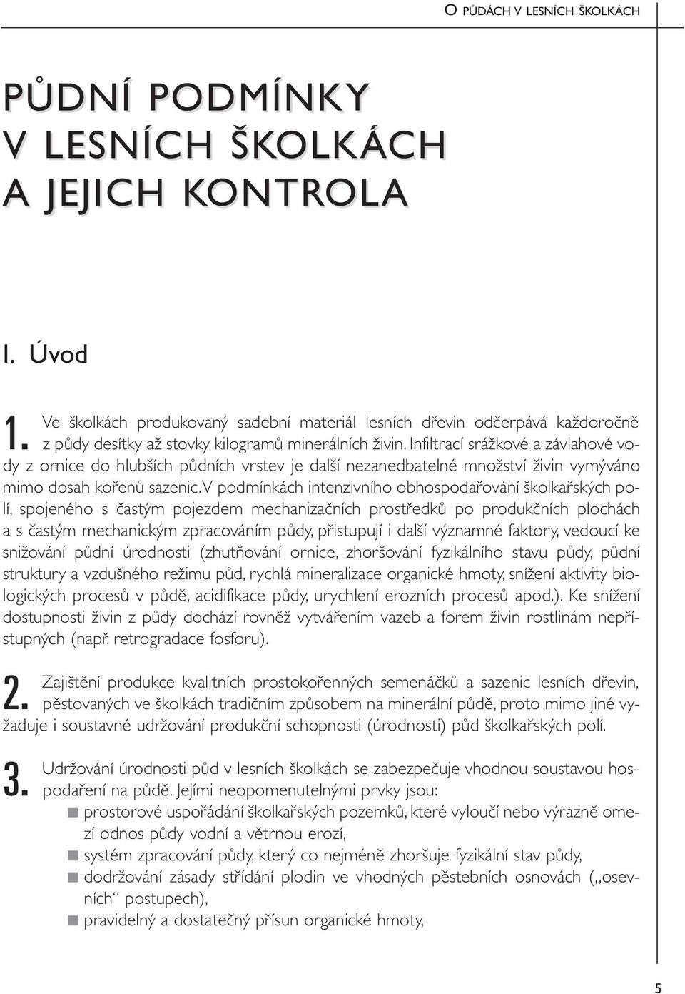 Infiltrací srážkové a závlahové vody z ornice do hlubších půdních vrstev je další nezanedbatelné množství živin vymýváno mimo dosah kořenů sazenic.