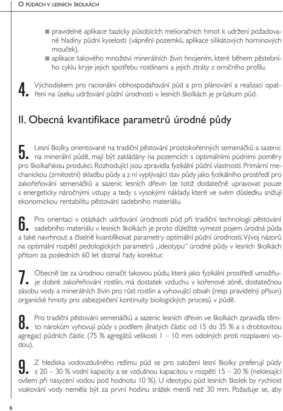 Východiskem pro racionální obhospodařování půd a pro plánování a realizaci opatření na úseku udržování půdní úrodnosti v lesních školkách je průzkum půd. II.