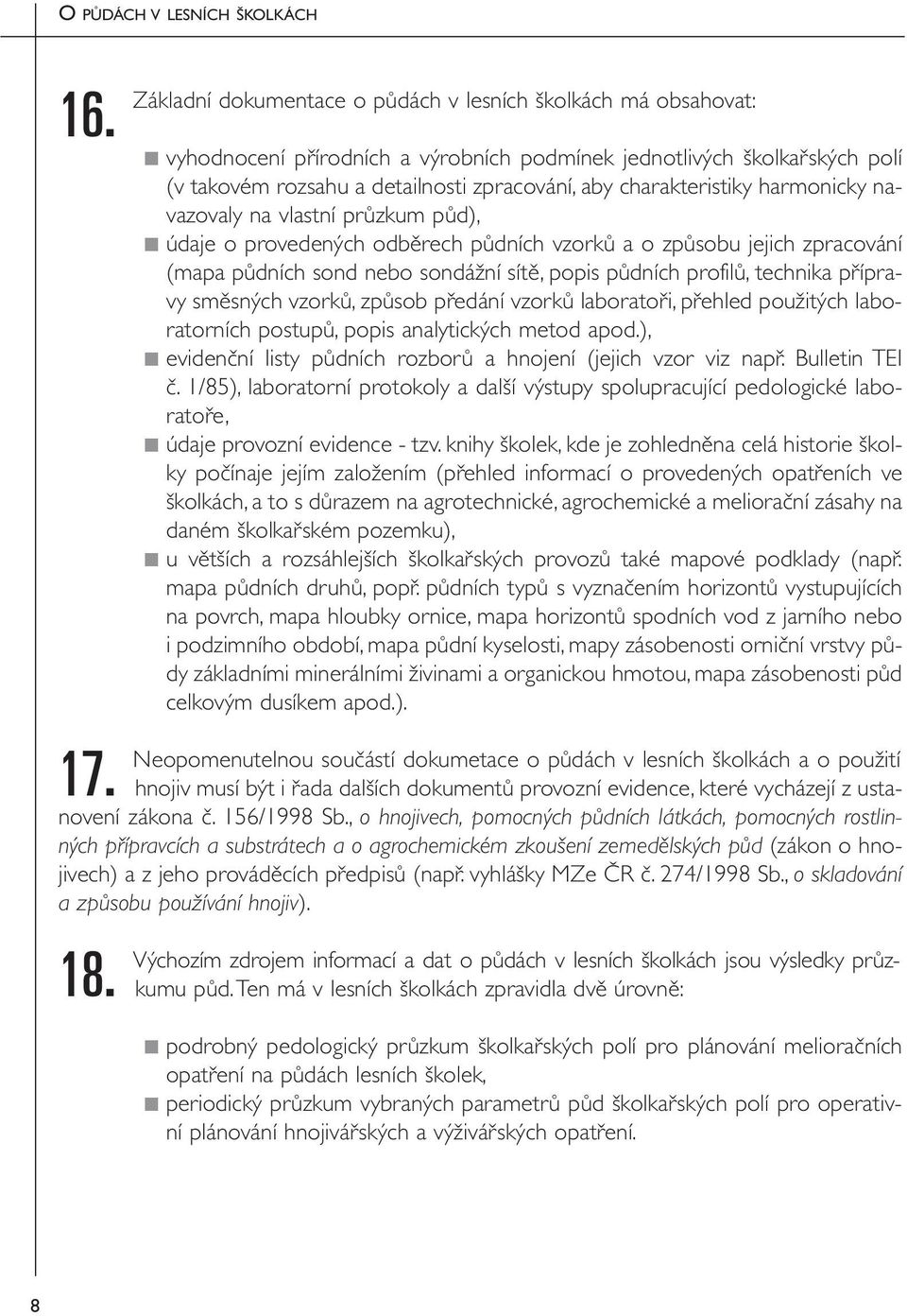 charakteristiky harmonicky navazovaly na vlastní průzkum půd), údaje o provedených odběrech půdních vzorků a o způsobu jejich zpracování (mapa půdních sond nebo sondážní sítě, popis půdních profilů,