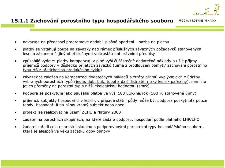 podpory v důsledku přijatých závazků (újma z prodloužení obmýtí/ zachování porostního typu HS z předchozího produkčního cyklu) závazek je založen na kompenzaci dodatečných nákladů a ztráty příjmů