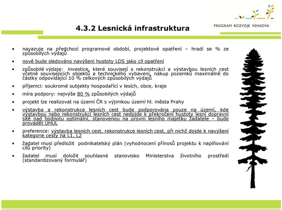 způsobilých výdajů příjemci: soukromé subjekty hospodařící v lesích, obce, kraje míra podpory: nejvýše 80 % způsobilých výdajů projekt lze realizovat na území ČR s výjimkou území hl.