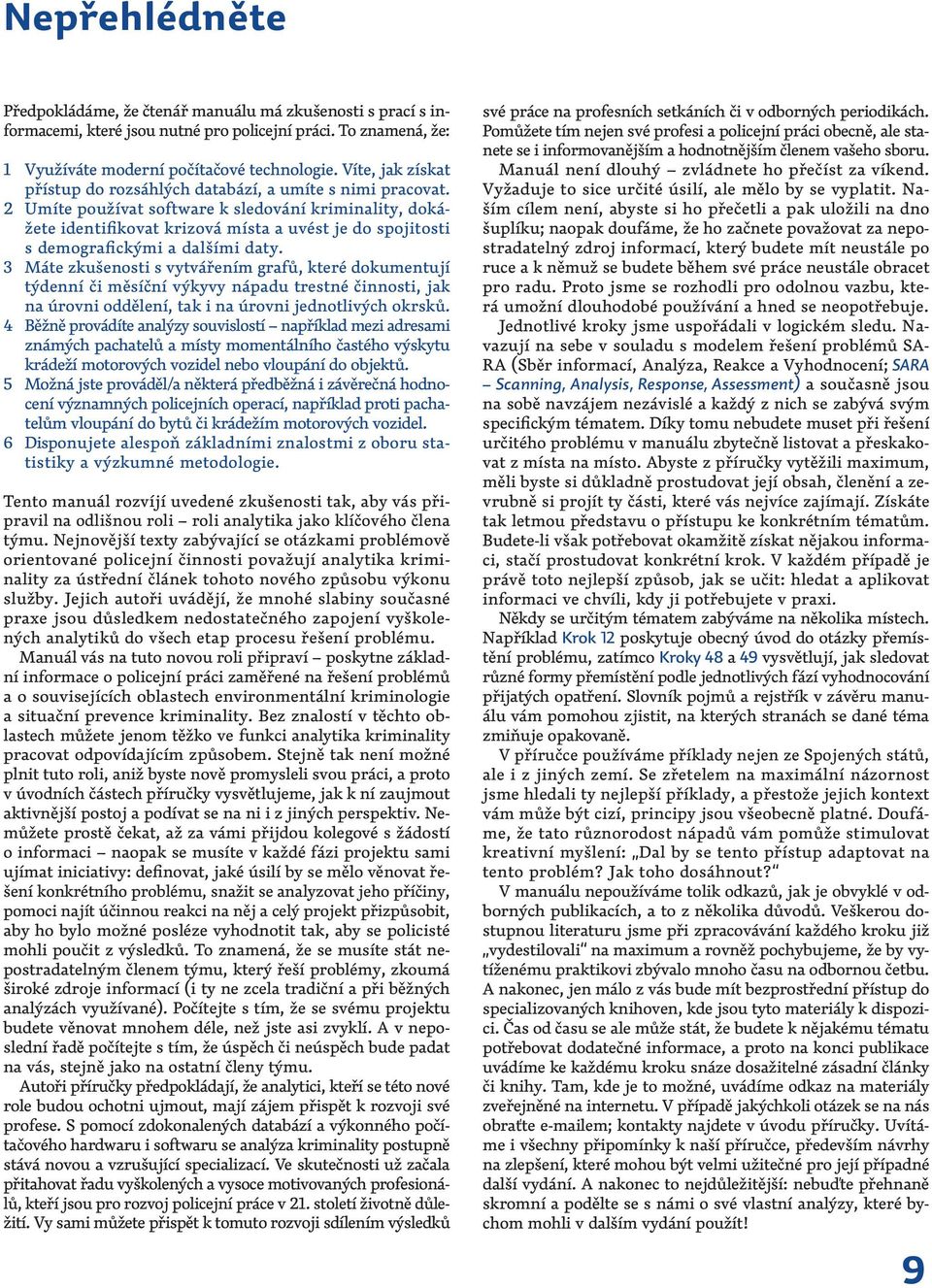 2 Umíte používat software k sledování kriminality, dokážete identifikovat krizová místa a uvést je do spojitosti s demografickými a dalšími daty.