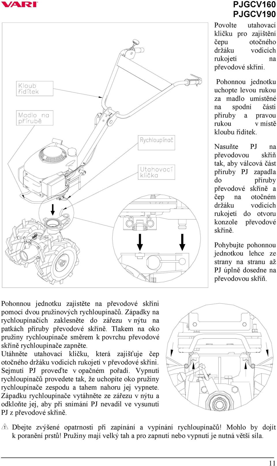 Nasuňte PJ na převodovou skříň tak, aby válcová část příruby PJ zapadla do příruby převodové skříně a čep na otočném držáku vodicích rukojetí do otvoru konzole převodové skříně.