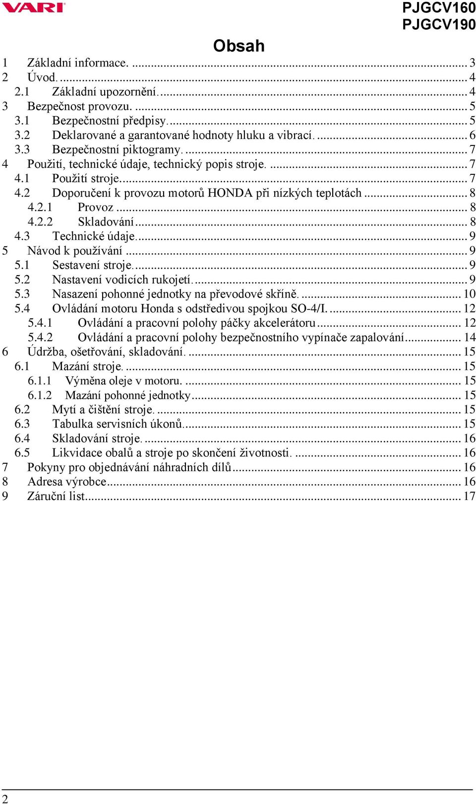 .. 8 4.3 Technické údaje.... 9 5 Návod k používání... 9 5.1 Sestavení stroje.... 9 5.2 Nastavení vodicích rukojetí.... 9 5.3 Nasazení pohonné jednotky na převodové skříně.... 10 5.