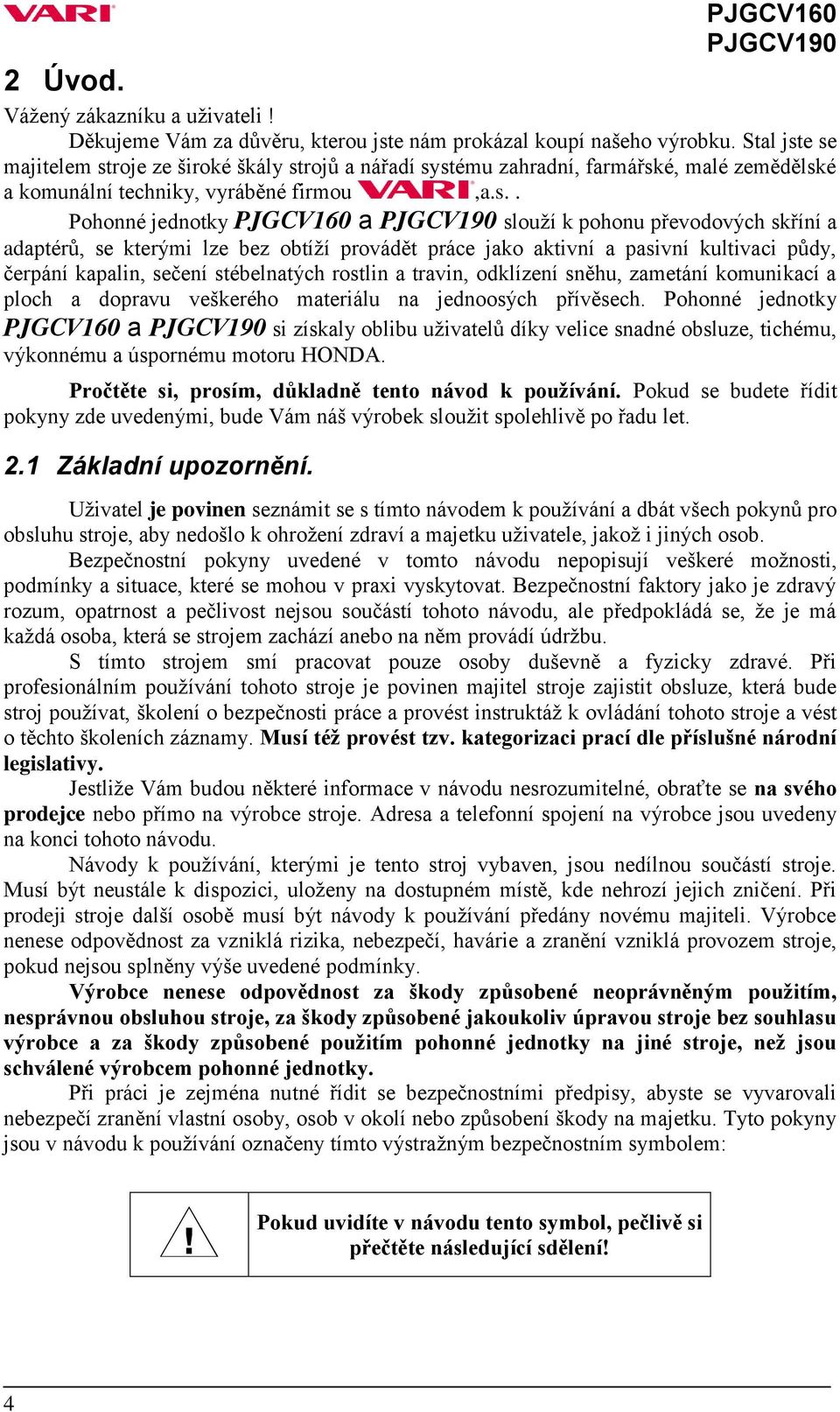 e se majitelem stroje ze široké škály strojů a nářadí systému zahradní, farmářské, malé zemědělské a komunální techniky, vyráběné firmou,a.s.. Pohonné jednotky PJGCV160 a slouží k pohonu převodových