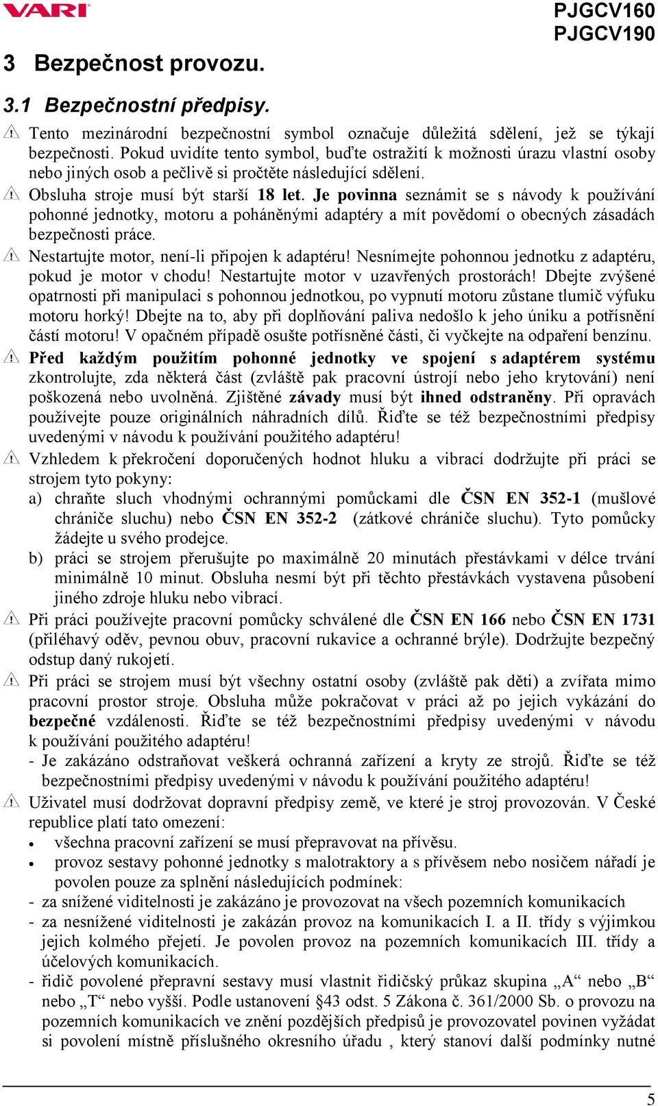 Je povinna seznámit se s návody k používání pohonné jednotky, motoru a poháněnými adaptéry a mít povědomí o obecných zásadách bezpečnosti práce. Nestartujte motor, není-li připojen k adaptéru!