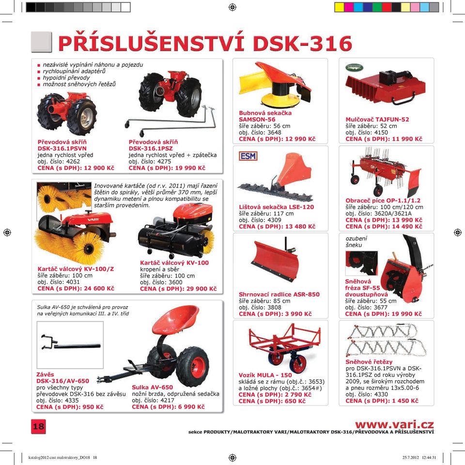 číslo: 3648 12 990 Kč Mulčovač TAJFUN-52 šíře záběru: 52 cm obj. číslo: 4150 11 990 Kč Inovované kartáče (od r.v. 2011) mají řazení štětin do spirály, větší průměr 370 mm, lepší dynamiku metení a plnou kompatibilitu se starším provedením.