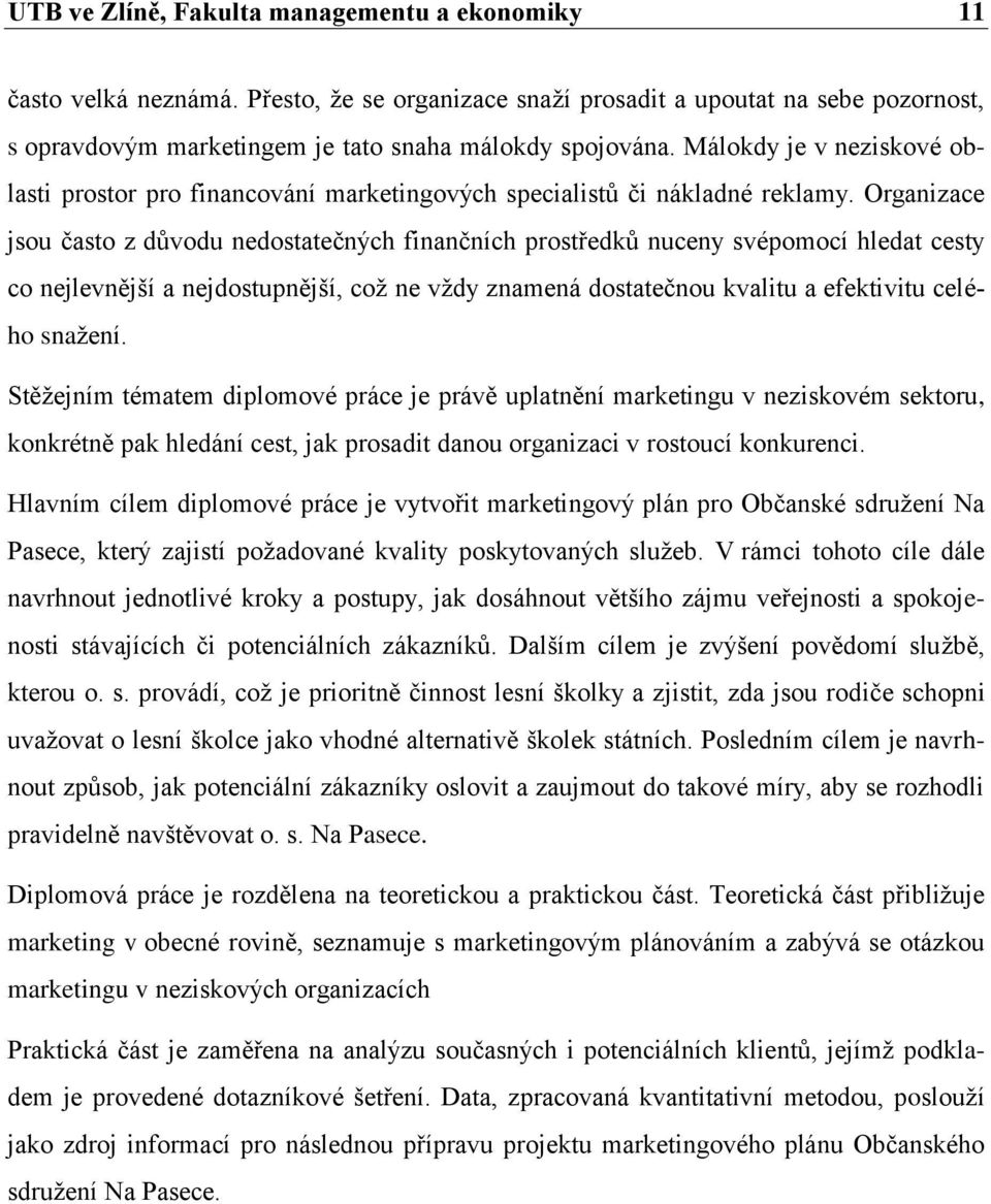 Organizace jsou často z důvodu nedostatečných finančních prostředků nuceny svépomocí hledat cesty co nejlevnější a nejdostupnější, což ne vždy znamená dostatečnou kvalitu a efektivitu celého snažení.