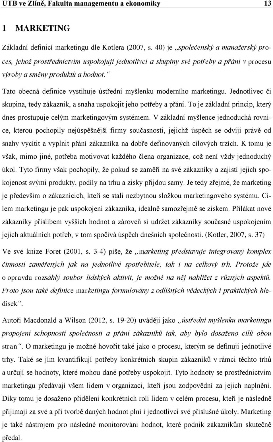 Tato obecná definice vystihuje ústřední myšlenku moderního marketingu. Jednotlivec či skupina, tedy zákazník, a snaha uspokojit jeho potřeby a přání.