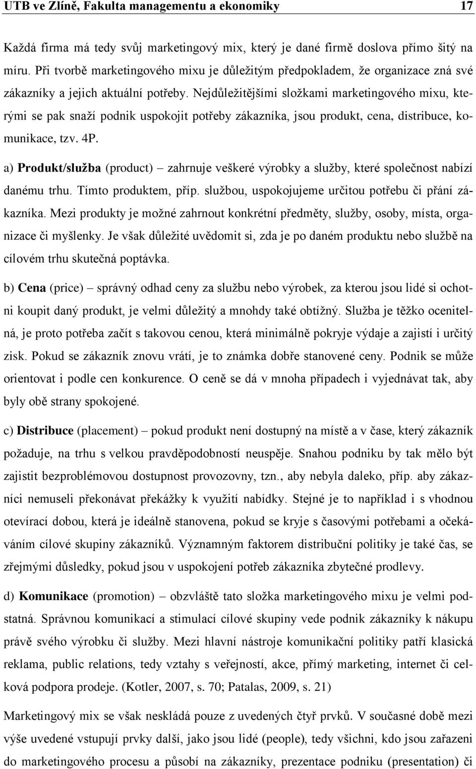 Nejdůležitějšími složkami marketingového mixu, kterými se pak snaží podnik uspokojit potřeby zákazníka, jsou produkt, cena, distribuce, komunikace, tzv. 4P.