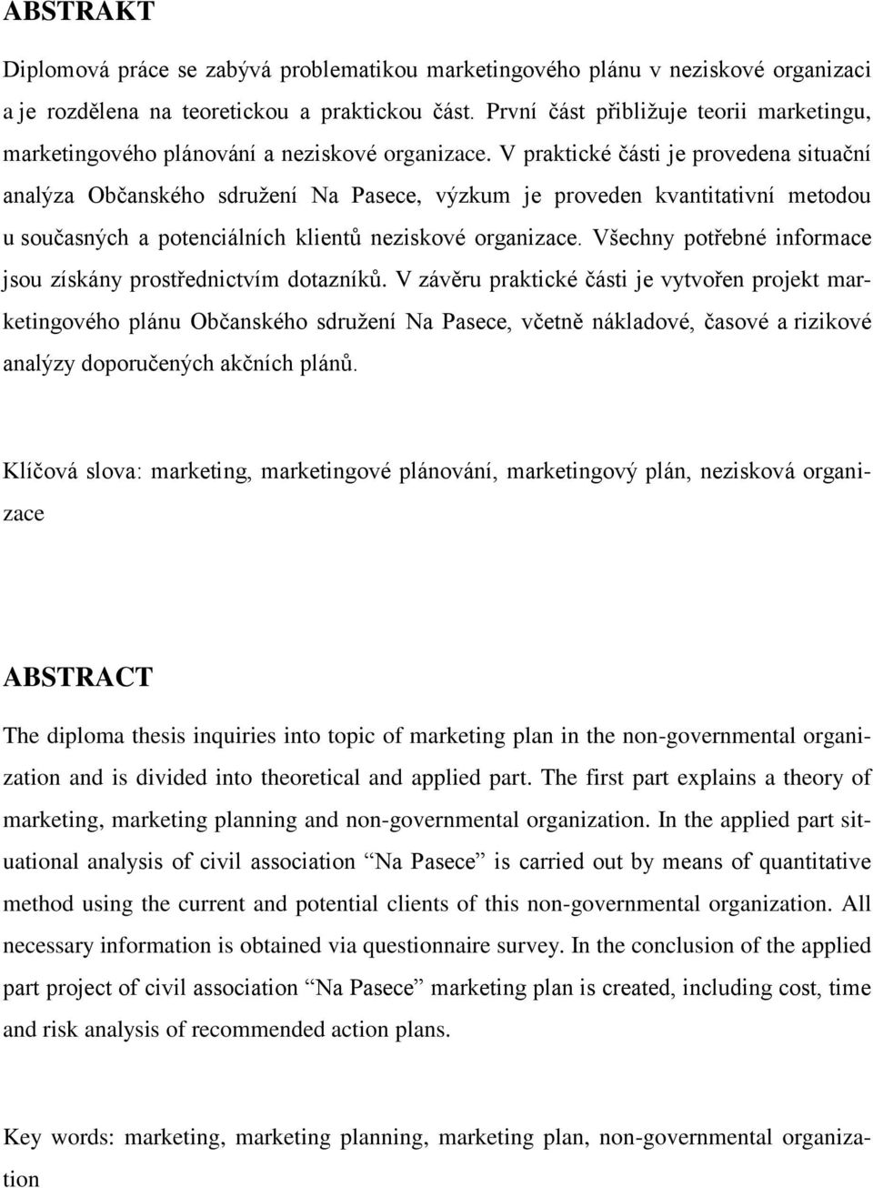 V praktické části je provedena situační analýza Občanského sdružení Na Pasece, výzkum je proveden kvantitativní metodou u současných a potenciálních klientů neziskové organizace.