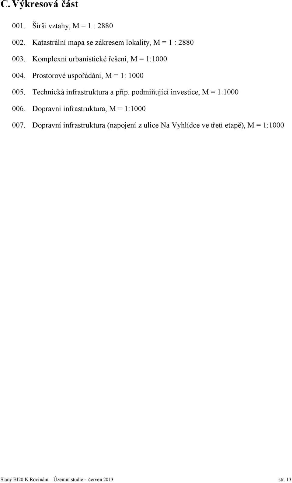 Technická infrastruktura a příp. podmiňující investice, M = 1:1000 006. Dopravní infrastruktura, M = 1:1000 007.