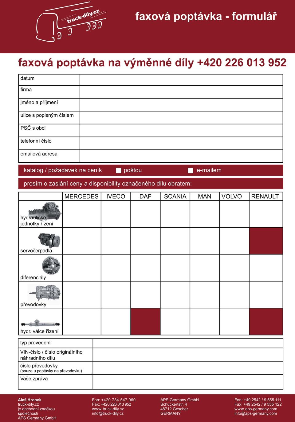 typ provedení VIN-číslo / číslo originálního náhradního dílu číslo (pouze u poptávky na převodovku) Vaše zpráva Aleš Hronek truck-dily.
