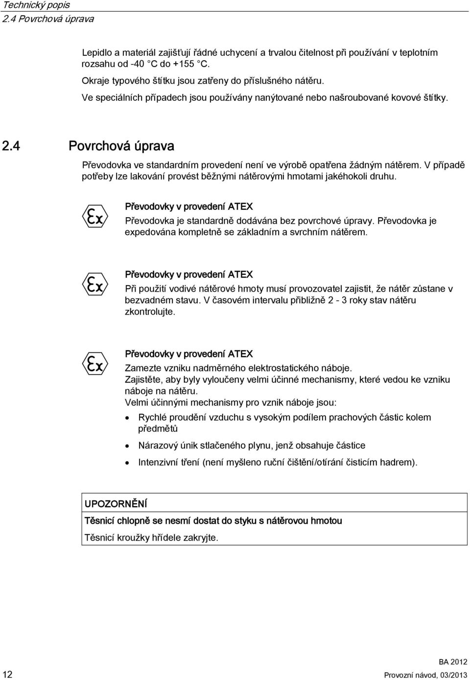 4 Povrchová úprava Převodovka ve standardním provedení není ve výrobě opatřena žádným nátěrem. V případě potřeby lze lakování provést běžnými nátěrovými hmotami jakéhokoli druhu.