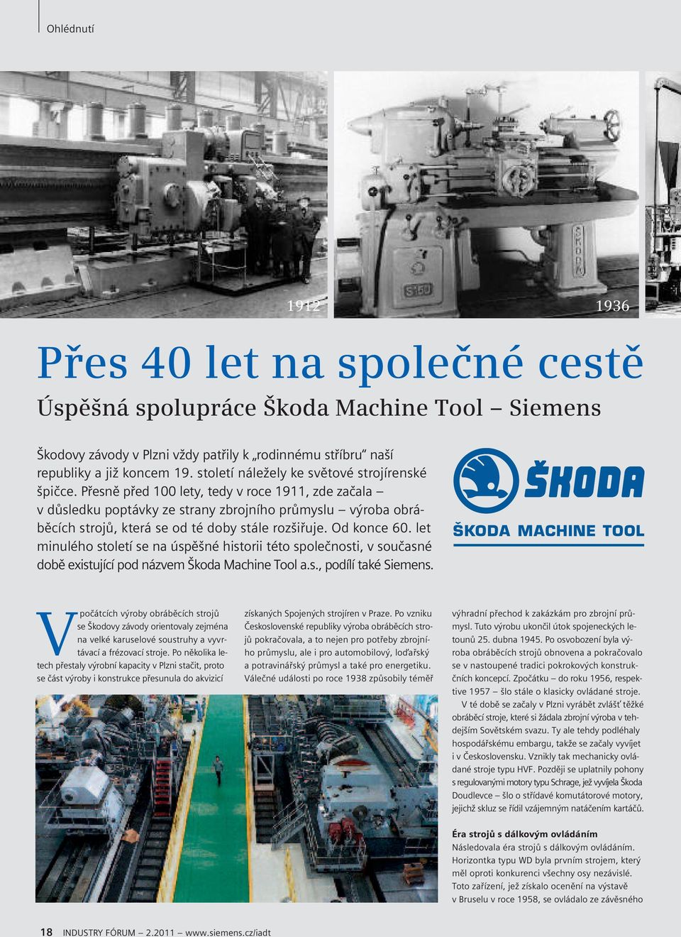 Přesně před 100 lety, tedy v roce 1911, zde začala v důsledku poptávky ze strany zbrojního průmyslu výroba obráběcích strojů, která se od té doby stále rozšiřuje. Od konce 60.