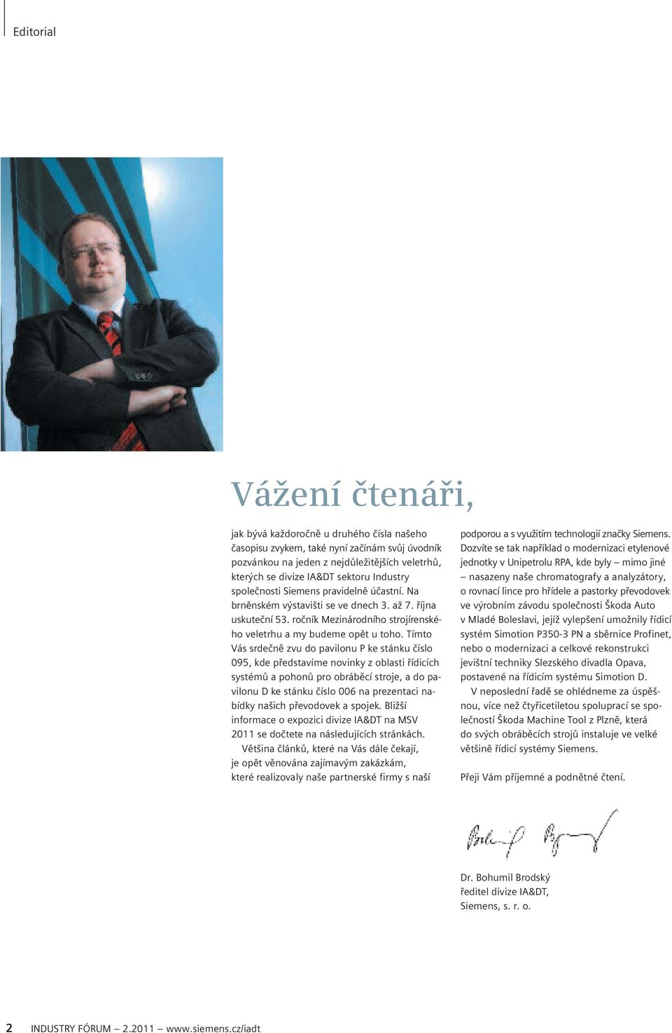 Tímto Vás srdečně zvu do pavilonu P ke stánku číslo 095, kde představíme novinky z oblasti řídicích systémů a pohonů pro obráběcí stroje, a do pavilonu D ke stánku číslo 006 na prezentaci nabídky