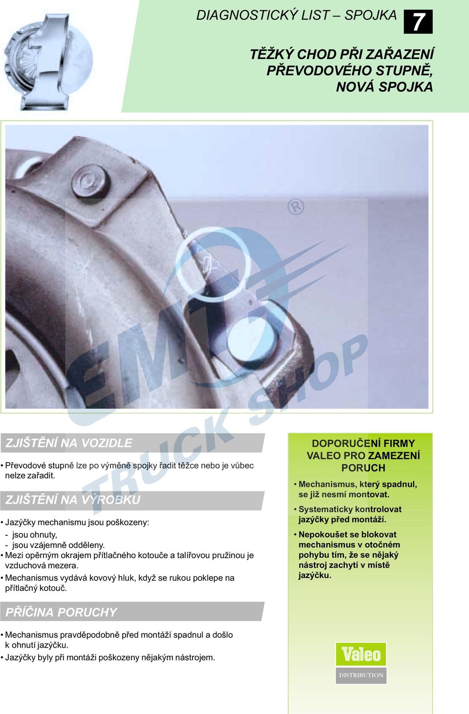 Mechanismus vydává kovový hluk, když se rukou poklepe na pøítlaèný kotouè. Mechanismus, který spadnul, se již nesmí montovat. Systematicky kontrolovat jazýèky pøed montáží.