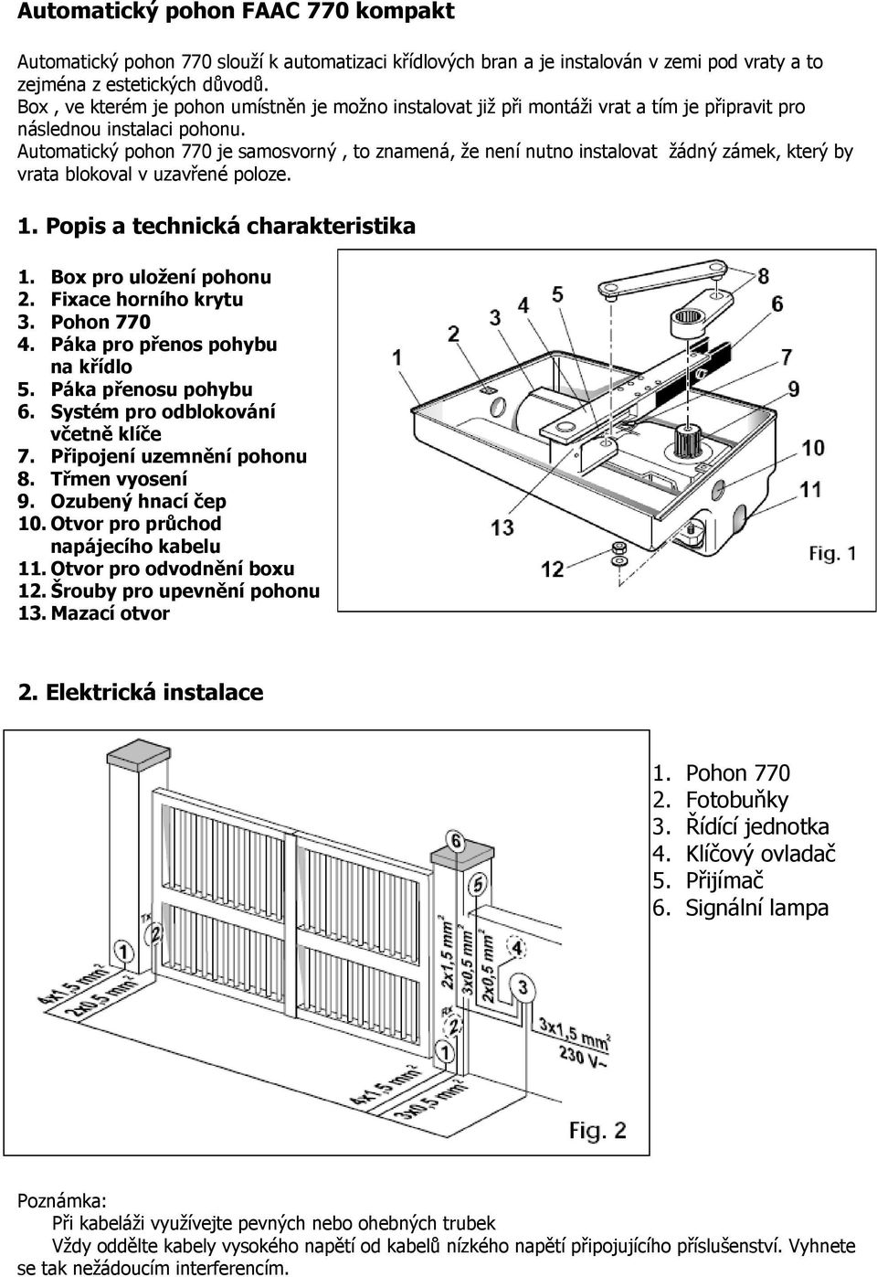 Automatický pohon 770 je samosvorný, to znamená, že není nutno instalovat žádný zámek, který by vrata blokoval v uzavřené poloze. 1. Popis a technická charakteristika 1. Box pro uložení pohonu 2.