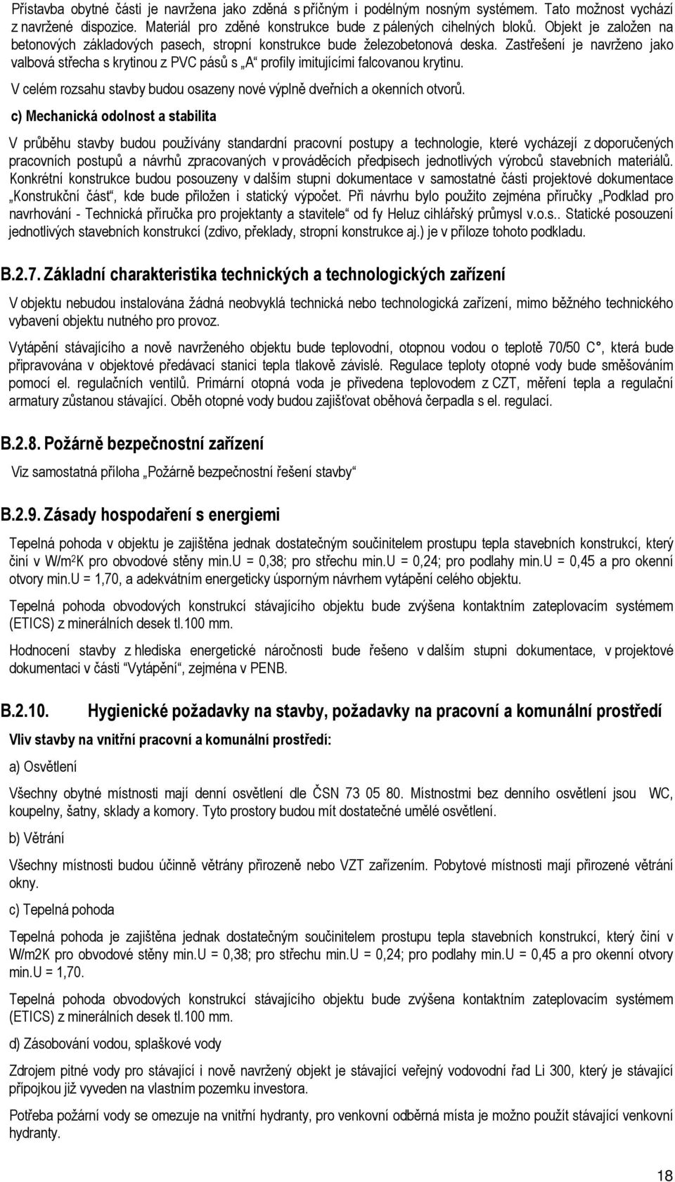 Zastřešení je navrženo jako valbová střecha s krytinou z PVC pásů s A profily imitujícími falcovanou krytinu. V celém rozsahu stavby budou osazeny nové výplně dveřních a okenních otvorů.