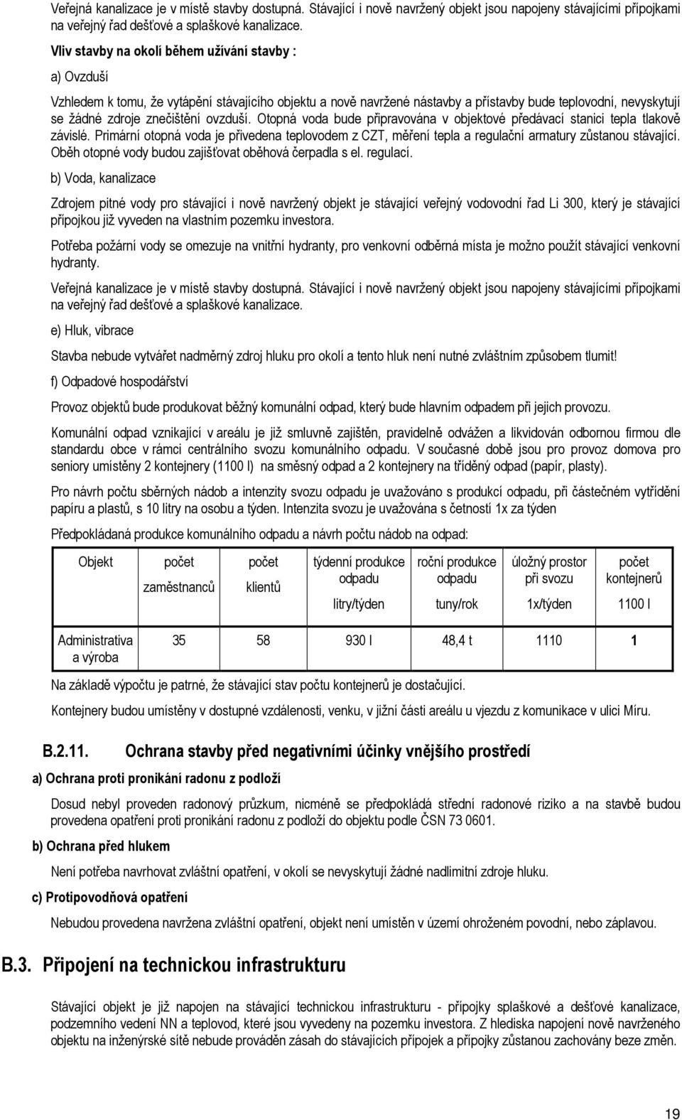 ovzduší. Otopná voda bude připravována v objektové předávací stanici tepla tlakově závislé. Primární otopná voda je přivedena teplovodem z CZT, měření tepla a regulační armatury zůstanou stávající.