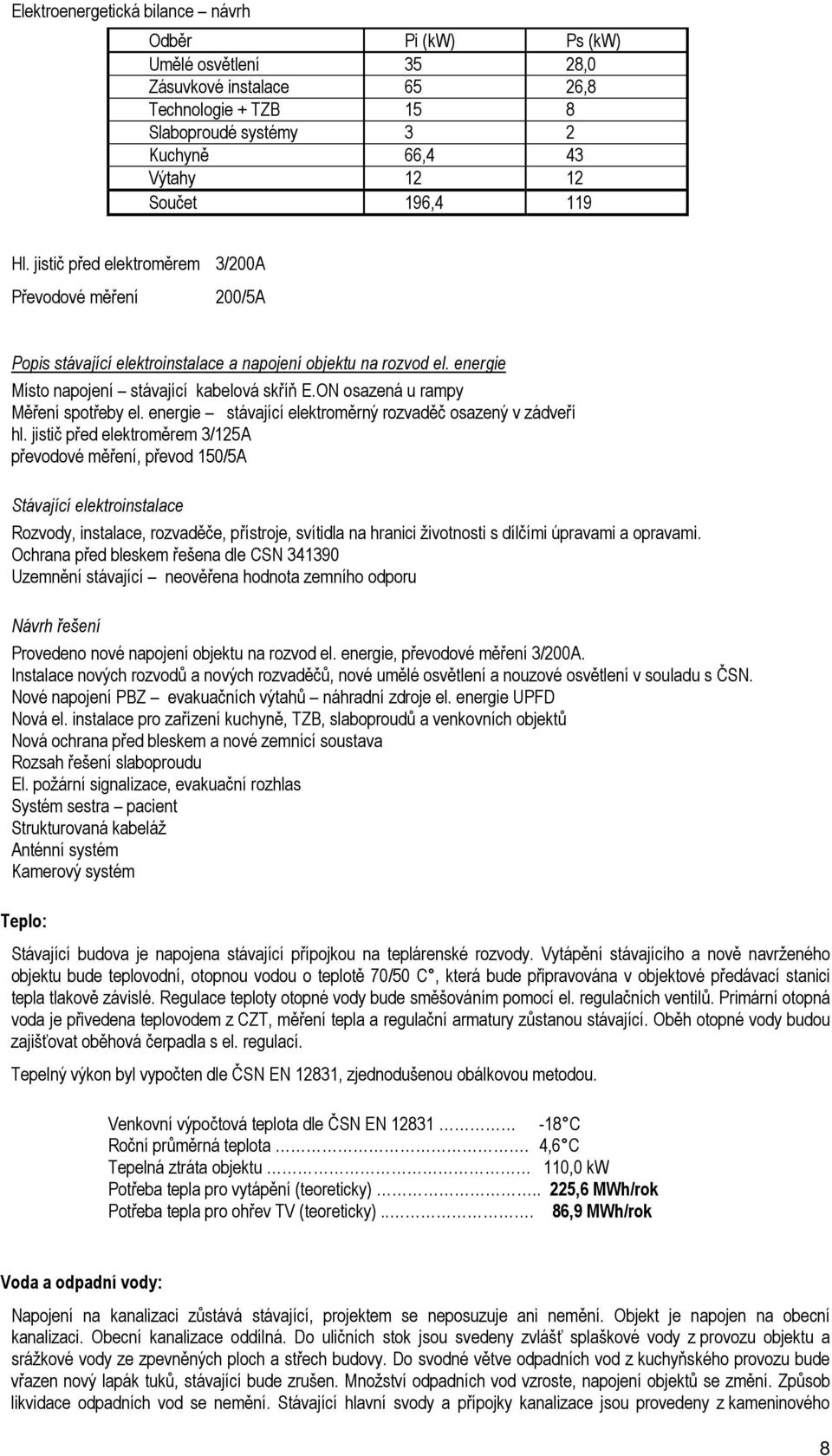 ON osazená u rampy Měření spotřeby el. energie stávající elektroměrný rozvaděč osazený v zádveří hl.