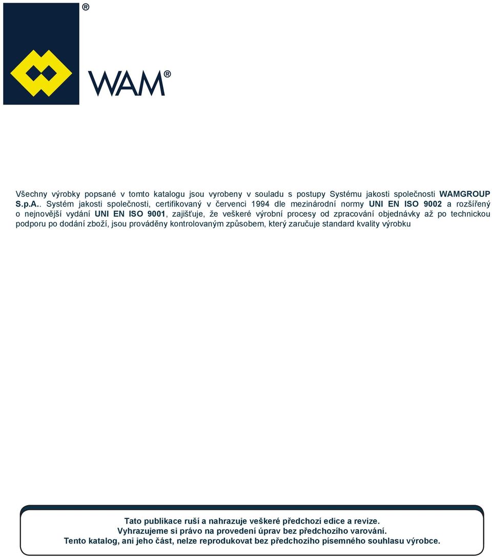 . Systém jakosti společnosti, certifikovaný v červenci 1994 dle mezinárodní normy UNI EN ISO 900 a rozšířený o nejnovější vydání UNI EN ISO 9001, zajišťuje, že veškeré