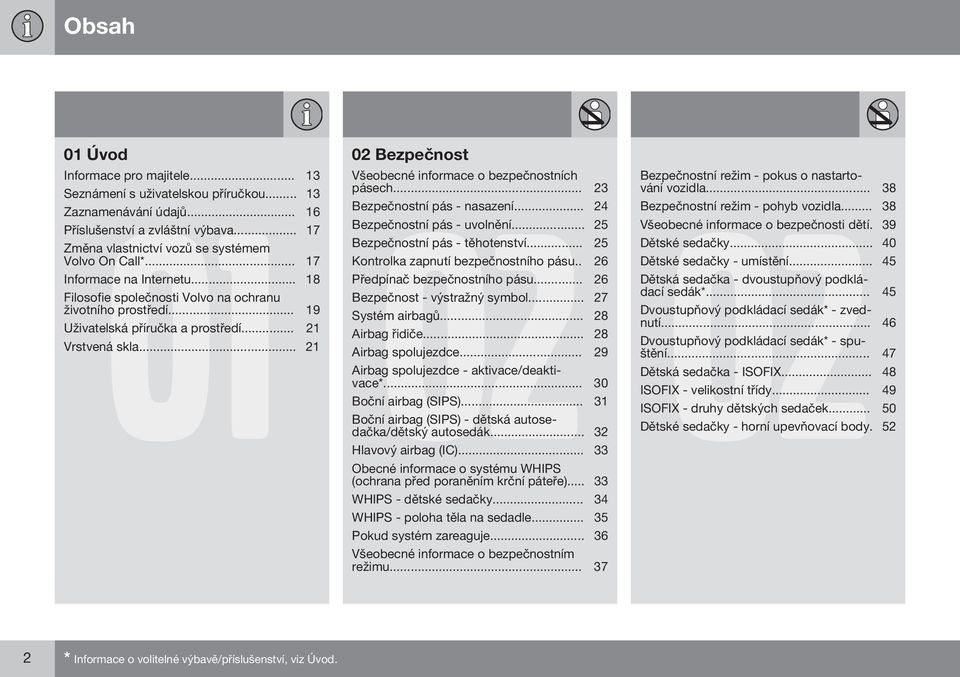 .. 17 Kontrolka zapnutí bezpečnostního pásu.. 26 Informace na Internetu... 18 Předpínač bezpečnostního pásu... 26 Filosofie společnosti Volvo na ochranu Bezpečnost - výstražný symbol.