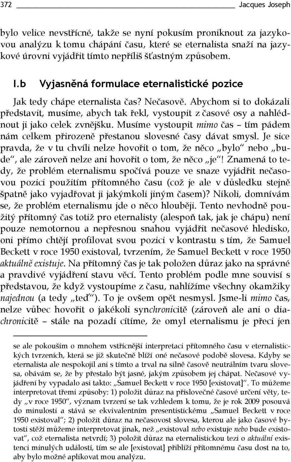 Abychom si to dokázali představit, musíme, abych tak řekl, vystoupit z časové osy a nahlédnout ji jako celek zvnějšku.