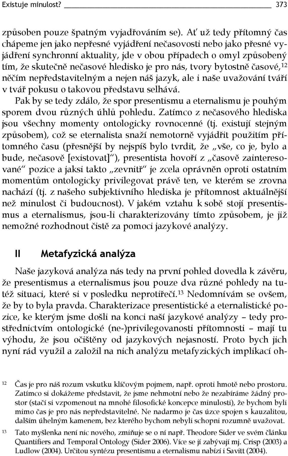 pro nás, tvory bytostně časové, 12 něčím nepředstavitelným a nejen náš jazyk, ale i naše uvažování tváří v tvář pokusu o takovou představu selhává.