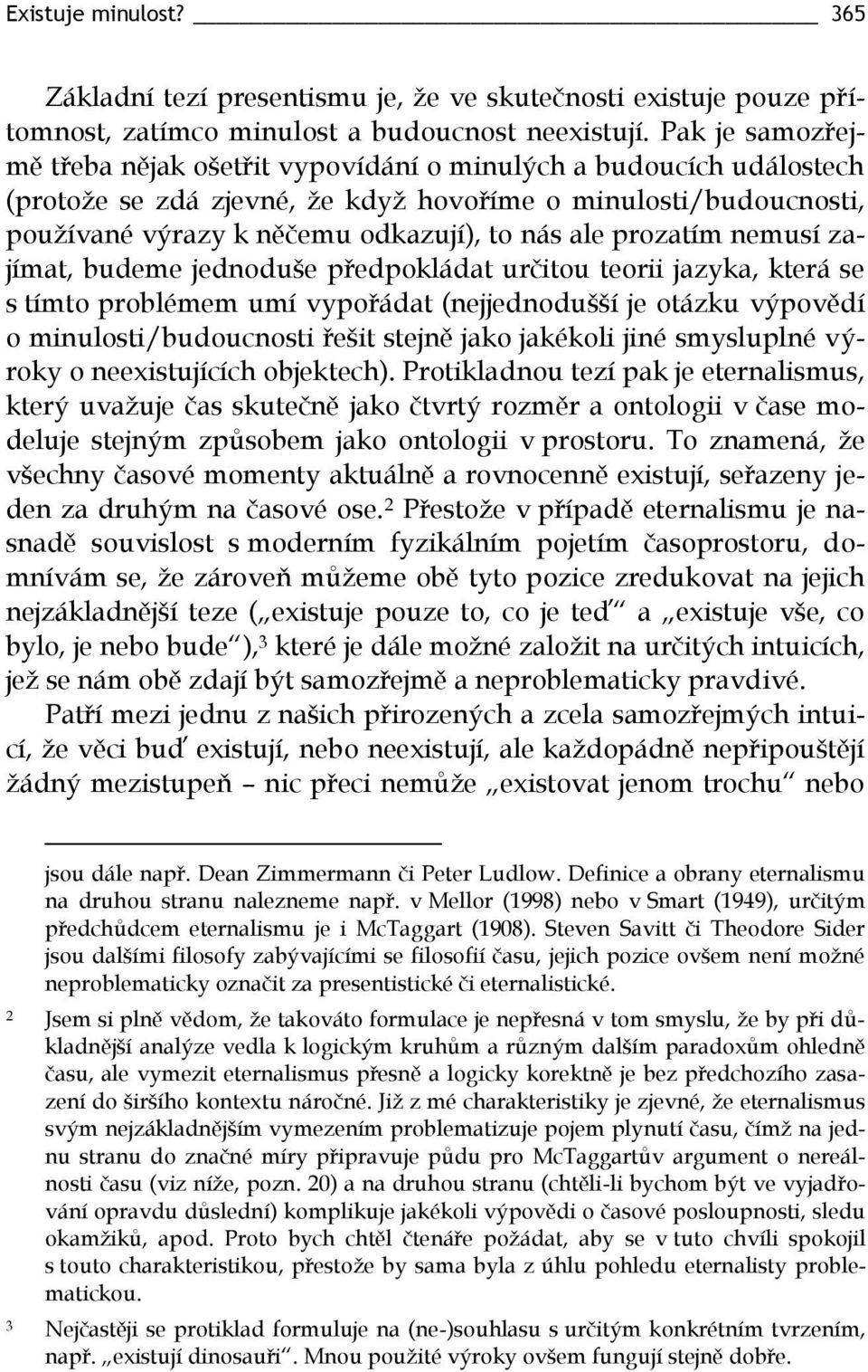 prozatím nemusí zajímat, budeme jednoduše předpokládat určitou teorii jazyka, která se s tímto problémem umí vypořádat (nejjednodušší je otázku výpovědí o minulosti/budoucnosti řešit stejně jako